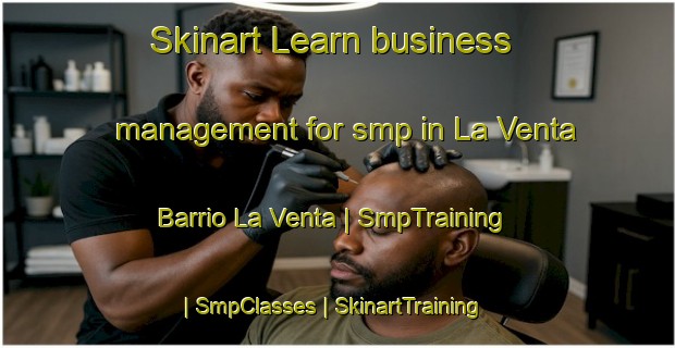 Skinart Learn business management for smp in La Venta  Barrio La Venta | SmpTraining | SmpClasses | SkinartTraining-Mexico
